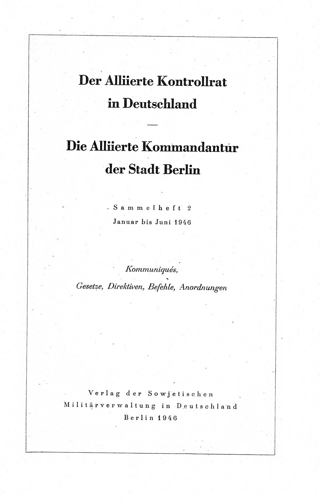 Der Alliierte Kontrollrat für Deutschland - Die Alliierte Kommandantur der Stadt Berlin, Kommuniqués, Gesetze, Direktiven, Befehle, Anordnungen, Sammelheft 2 1946, Seite 1 (AKR Dtl., All. Kdtr. Bln., 1946, S. 1)